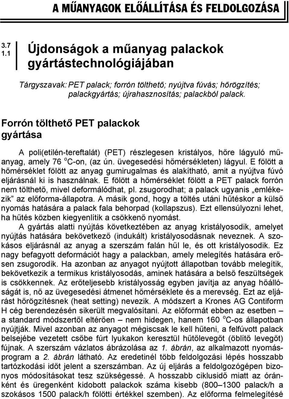 Forrón tölthető PET palackok gyártása A poli(etilén-tereftalát) (PET) részlegesen kristályos, hőre lágyuló műanyag, amely 76 o C-on, (az ún. üvegesedési hőmérsékleten) lágyul.