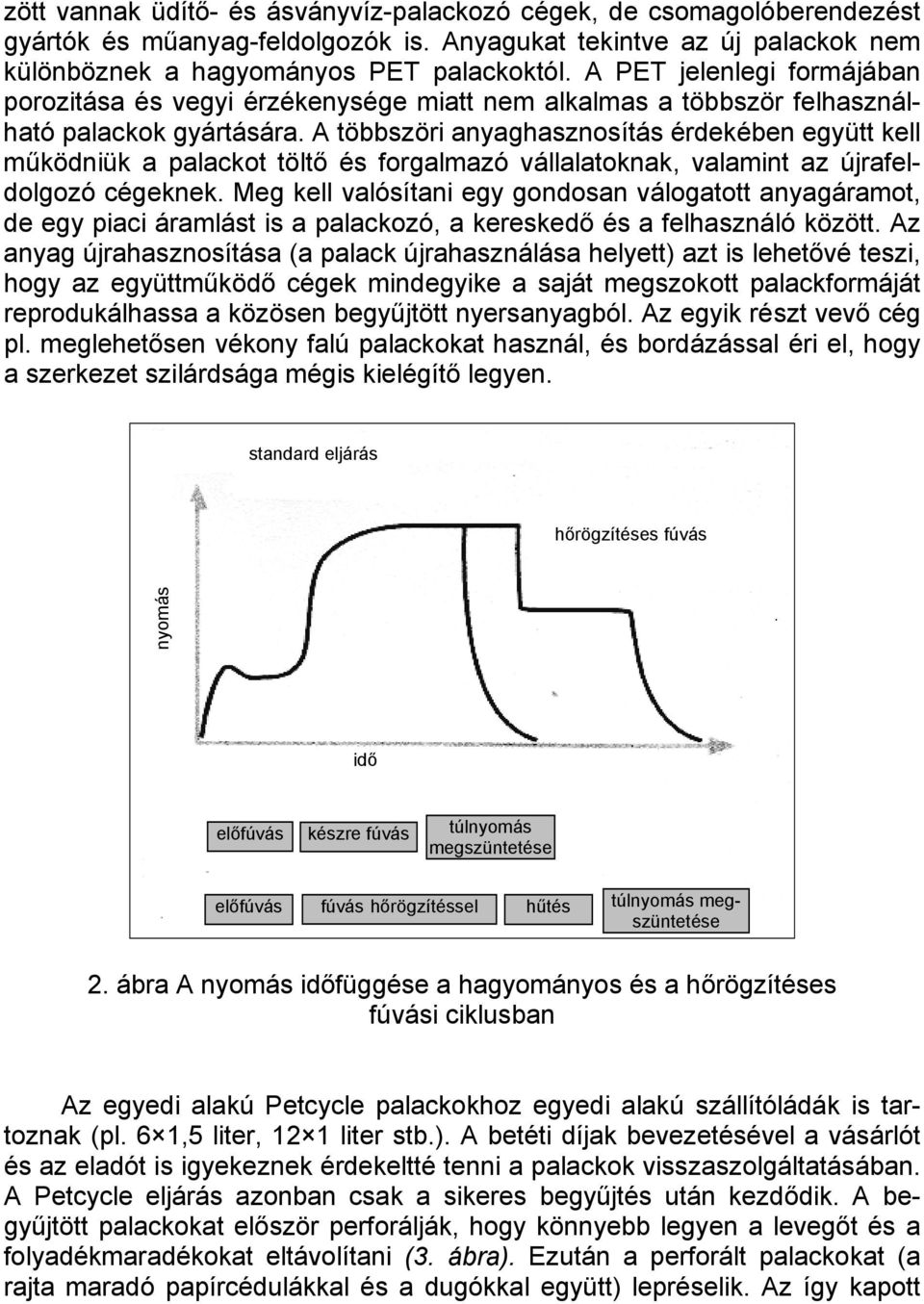 A többszöri anyaghasznosítás érdekében együtt kell működniük a palackot töltő és forgalmazó vállalatoknak, valamint az újrafeldolgozó cégeknek.