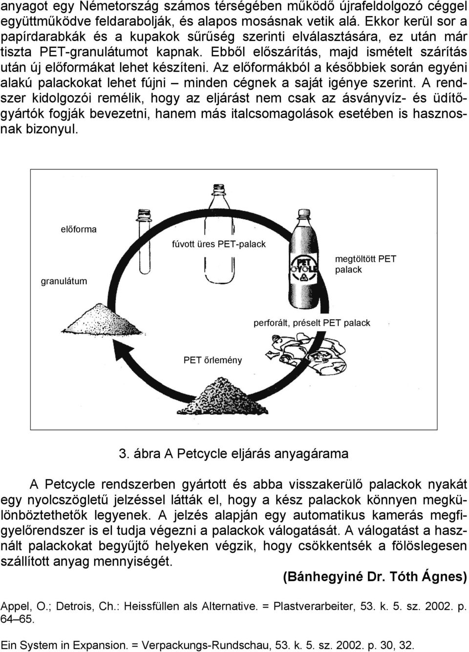 Az előformákból a későbbiek során egyéni alakú palackokat lehet fújni minden cégnek a saját igénye szerint.