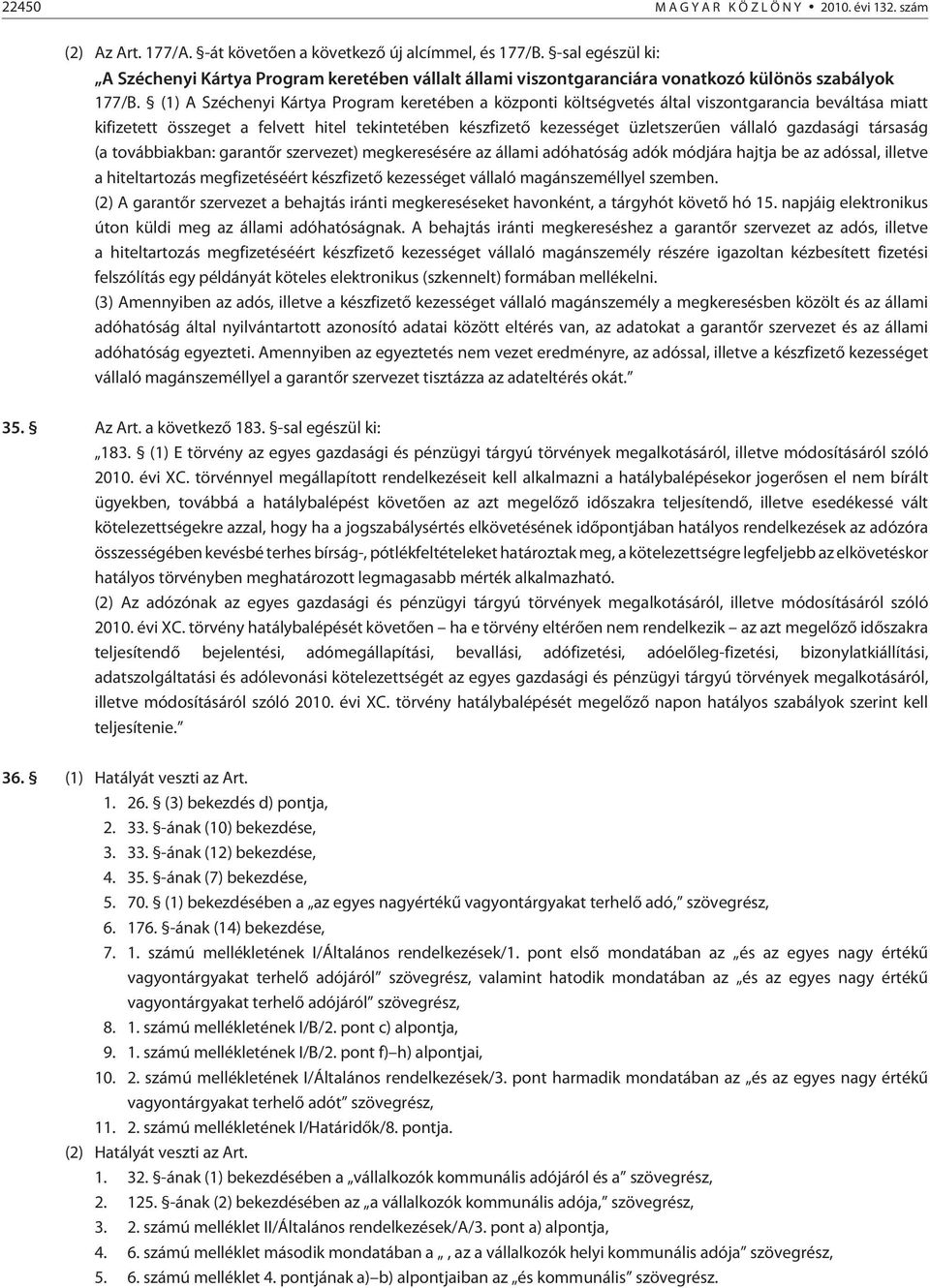 (1) A Széchenyi Kártya Program keretében a központi költségvetés által viszontgarancia beváltása miatt kifizetett összeget a felvett hitel tekintetében készfizetõ kezességet üzletszerûen vállaló