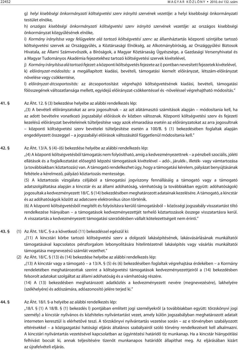 irányító szervének vezetõje: az országos kisebbségi önkormányzat közgyûlésének elnöke, i) Kormány irányítása vagy felügyelete alá tartozó költségvetési szerv: az államháztartás központi szintjébe