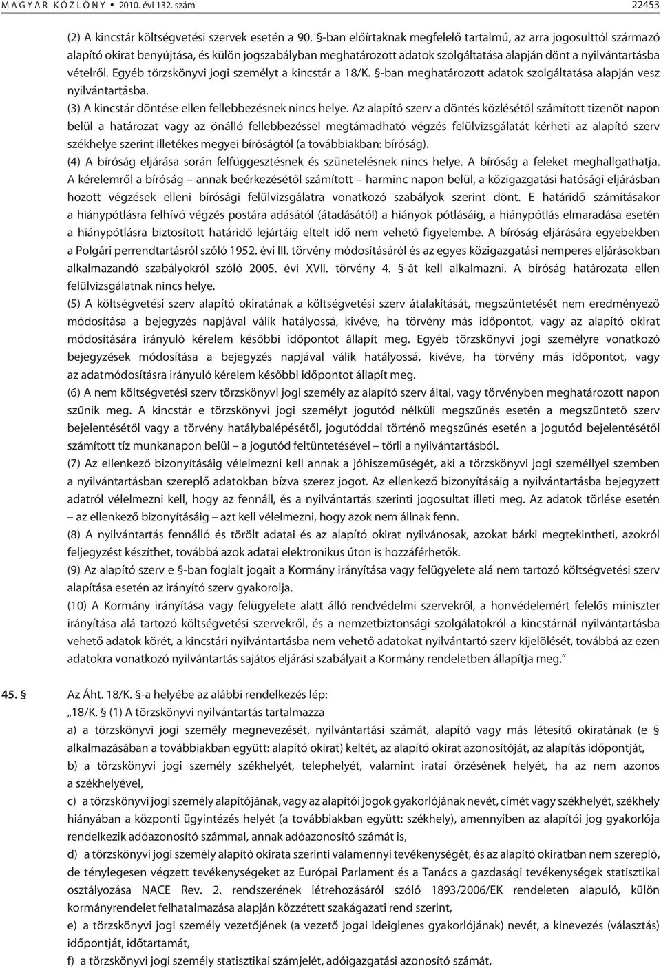 Egyéb törzskönyvi jogi személyt a kincstár a 18/K. -ban meghatározott adatok szolgáltatása alapján vesz nyilvántartásba. (3) A kincstár döntése ellen fellebbezésnek nincs helye.