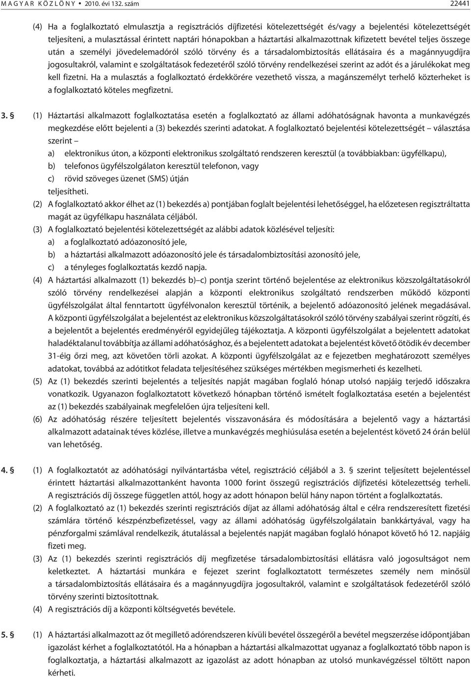 alkalmazottnak kifizetett bevétel teljes összege után a személyi jövedelemadóról szóló törvény és a társadalombiztosítás ellátásaira és a magánnyugdíjra jogosultakról, valamint e szolgáltatások