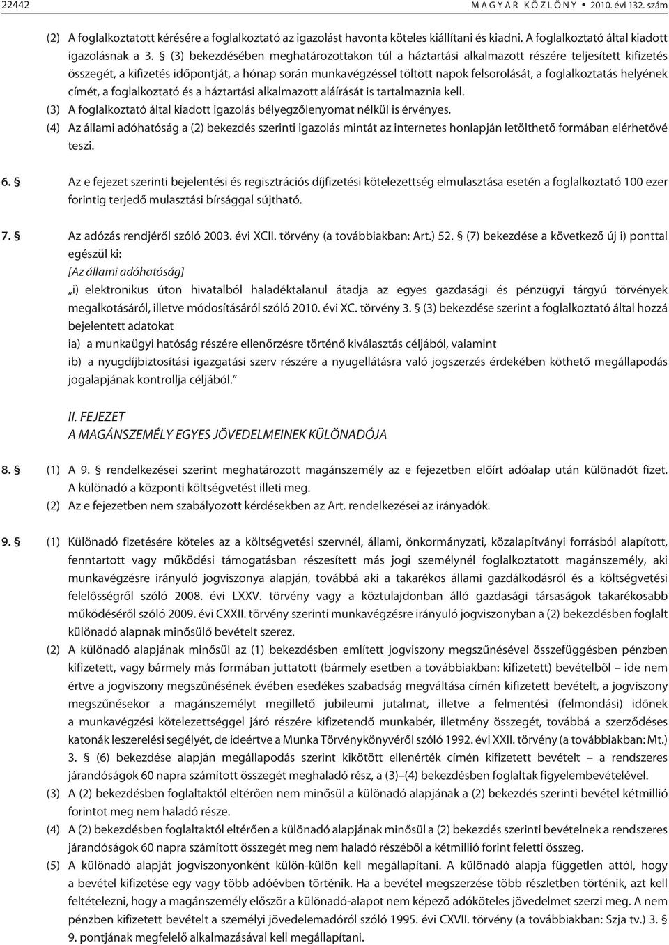 foglalkoztatás helyének címét, a foglalkoztató és a háztartási alkalmazott aláírását is tartalmaznia kell. (3) A foglalkoztató által kiadott igazolás bélyegzõlenyomat nélkül is érvényes.