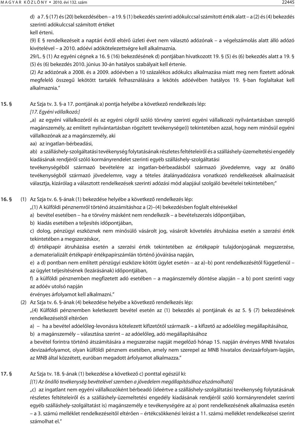 (9) E rendelkezéseit a naptári évtõl eltérõ üzleti évet nem választó adózónak a végelszámolás alatt álló adózó kivételével a 2010. adóévi adókötelezettségre kell alkalmaznia. 29/L.