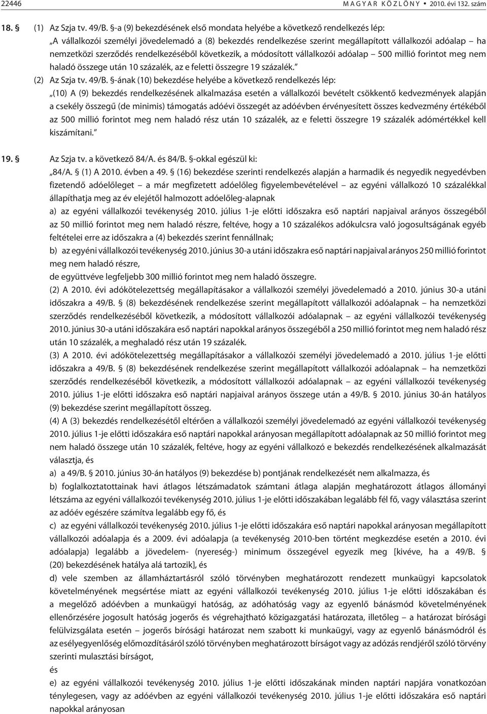 rendelkezésébõl következik, a módosított vállalkozói adóalap 500 millió forintot meg nem haladó összege után 10 százalék, az e feletti összegre 19 százalék. (2) Az Szja tv. 49/B.