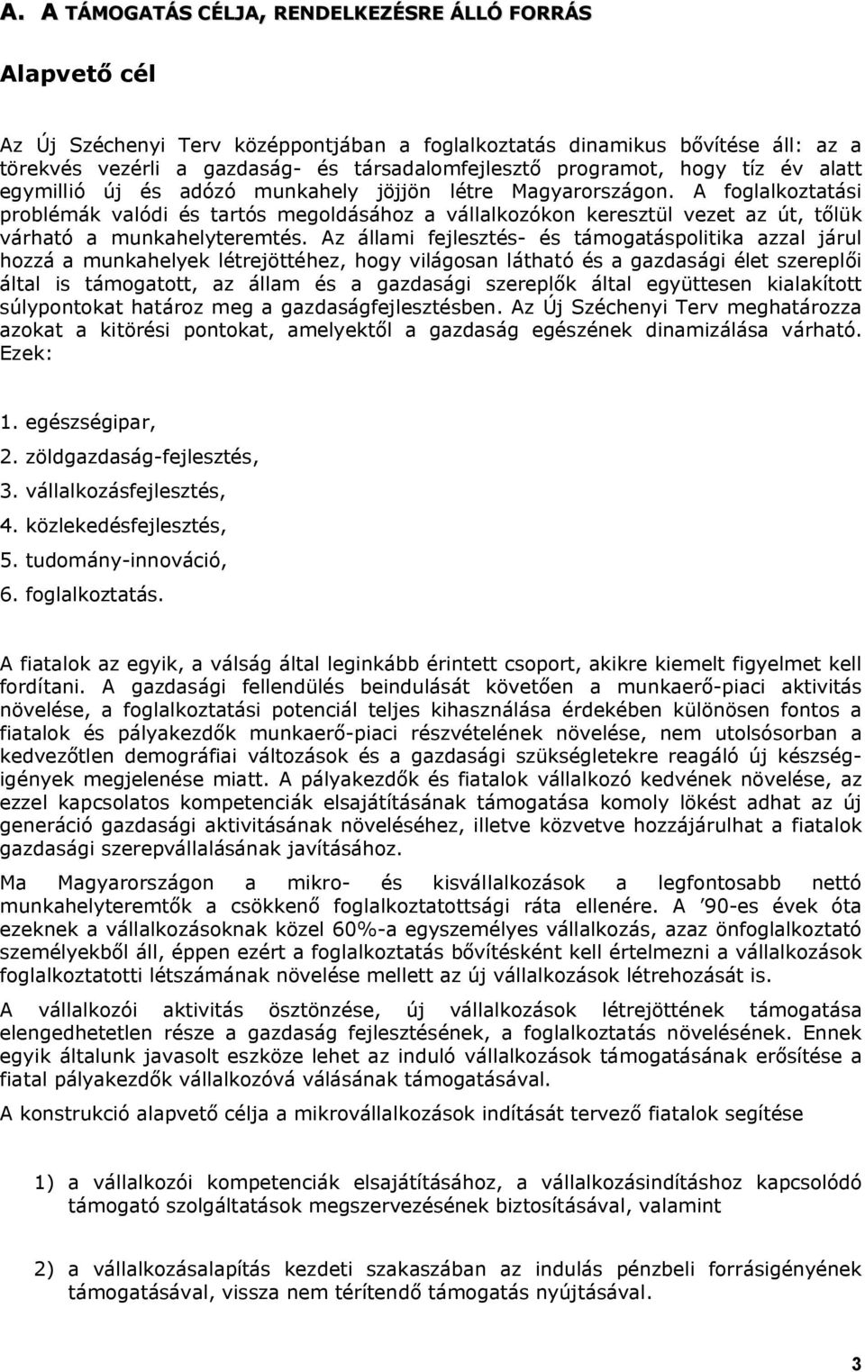 A foglalkoztatási problémák valódi és tartós megoldásához a vállalkozókon keresztül vezet az út, tőlük várható a munkahelyteremtés.