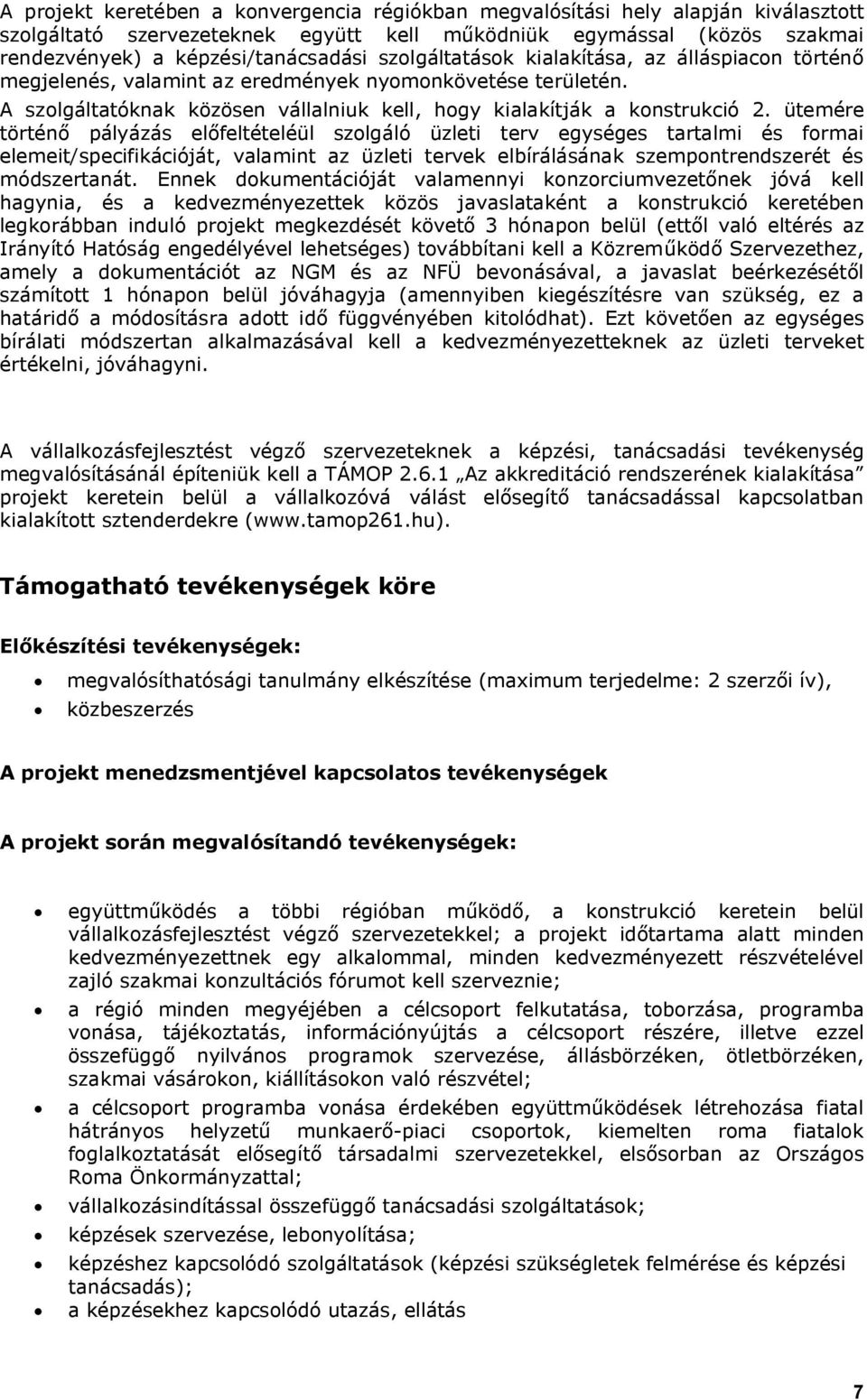 ütemére történő pályázás előfeltételéül szolgáló üzleti terv egységes tartalmi és formai elemeit/specifikációját, valamint az üzleti tervek elbírálásának szempontrendszerét és módszertanát.