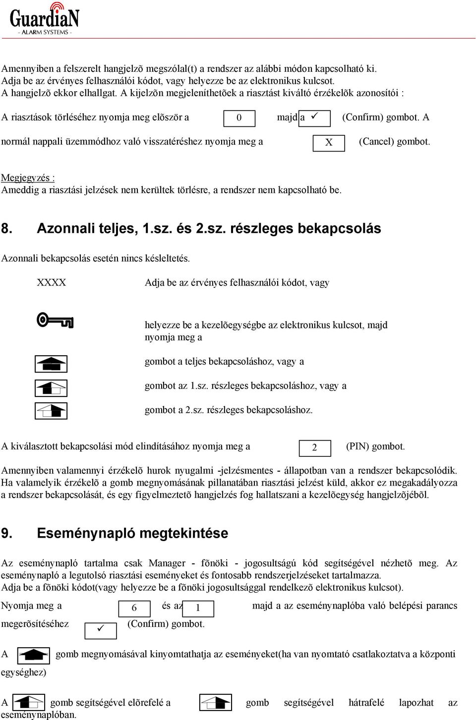 A normál nappali üzemmódhoz való visszatéréshez nyomja meg a X (Cancel) gombot. Megjegyzés : Ameddig a riasztási jelzések nem kerültek törlésre, a rendszer nem kapcsolható be. 8. Azonnali teljes, 1.