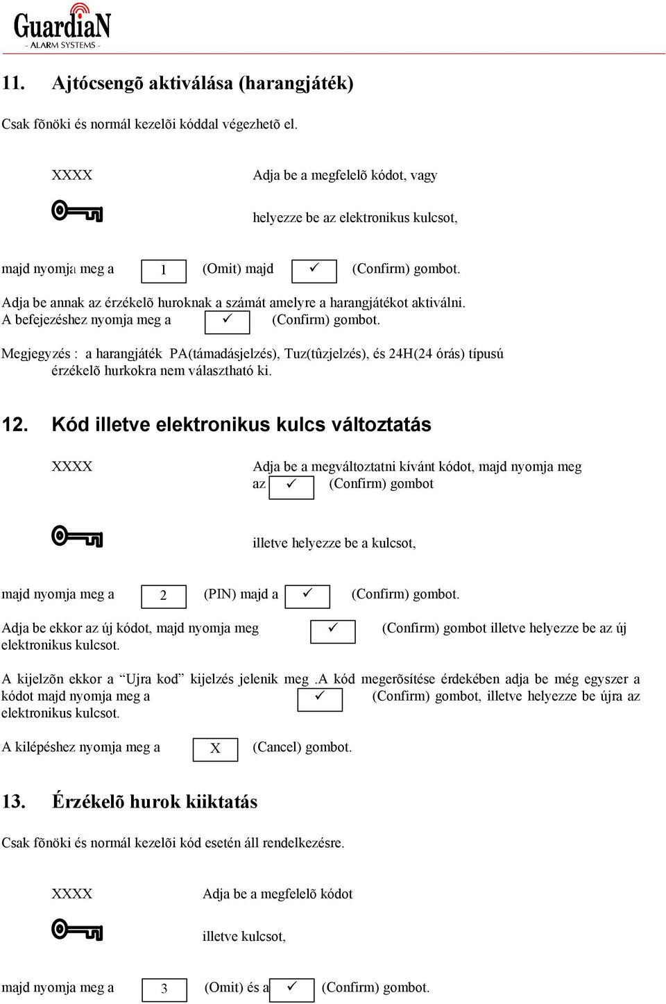 A befejezéshez nyomja meg a (Confirm) gombot. Megjegyzés : a harangjáték PA(támadásjelzés), Tuz(tûzjelzés), és 24H(24 órás) típusú érzékelõ hurkokra nem választható ki. 12.