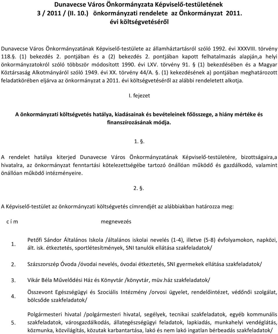 pontjában kapott felhatalmazás alapján,a helyi önkormányzatokról szóló többször módosított 1990. évi LXV. törvény 91. (1) bekezdésében és a Magyar Köztársaság Alkotmányáról szóló 1949. évi XX.