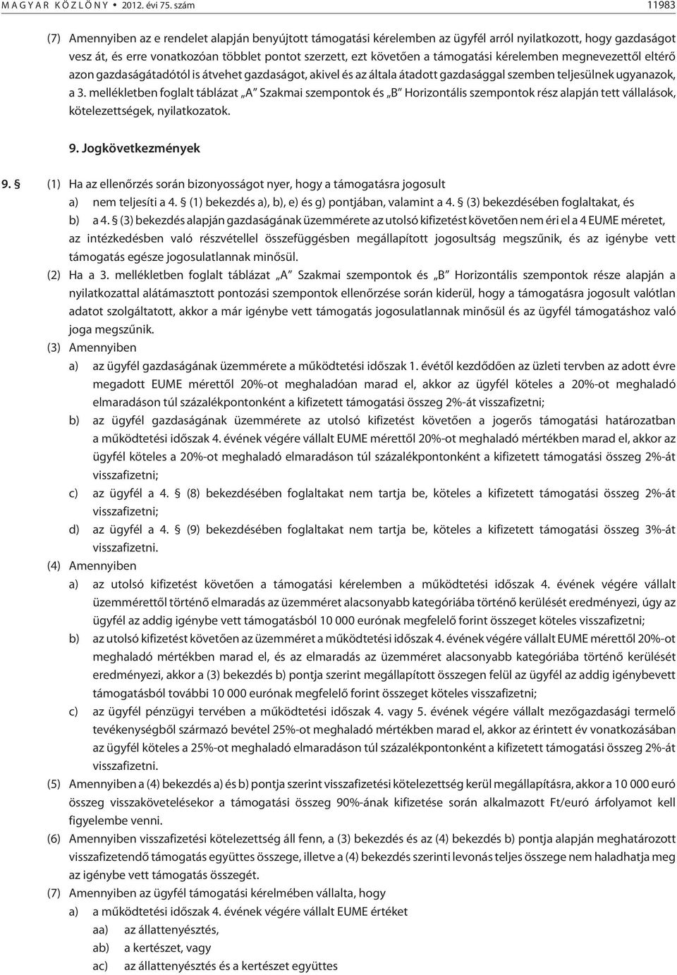 támogatási kérelemben megnevezettõl eltérõ azon gazdaságátadótól is átvehet gazdaságot, akivel és az általa átadott gazdasággal szemben teljesülnek ugyanazok, a 3.