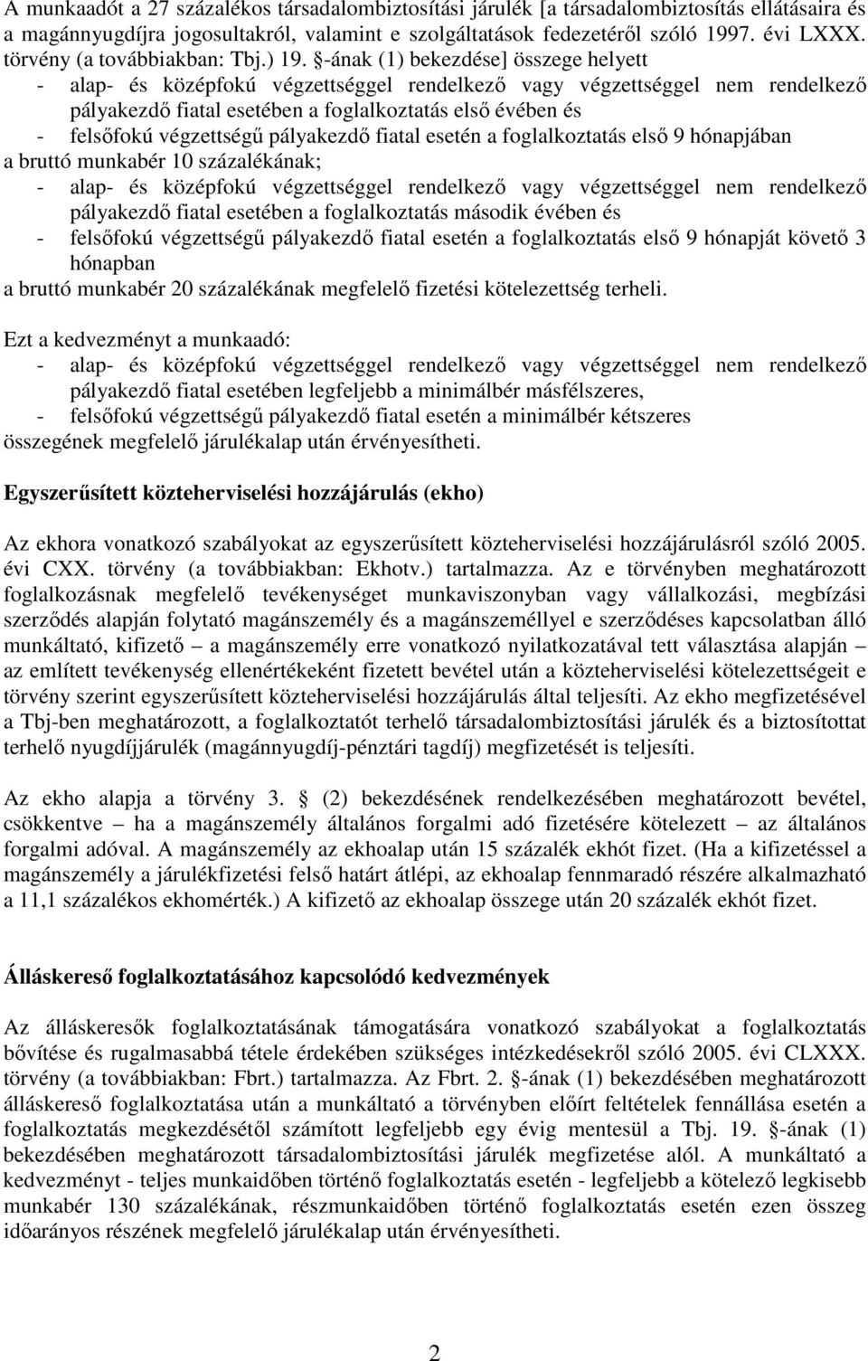 -ának (1) bekezdése] összege helyett - alap- és középfokú végzettséggel rendelkezı vagy végzettséggel nem rendelkezı pályakezdı fiatal esetében a foglalkoztatás elsı évében és - felsıfokú végzettségő