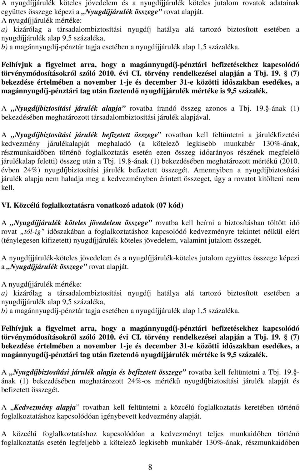 nyugdíjjárulék alap 1,5 százaléka. Felhívjuk a figyelmet arra, hogy a magánnyugdíj-pénztári befizetésekhez kapcsolódó törvénymódosításokról szóló 2010. évi CI. törvény rendelkezései alapján a Tbj. 19.