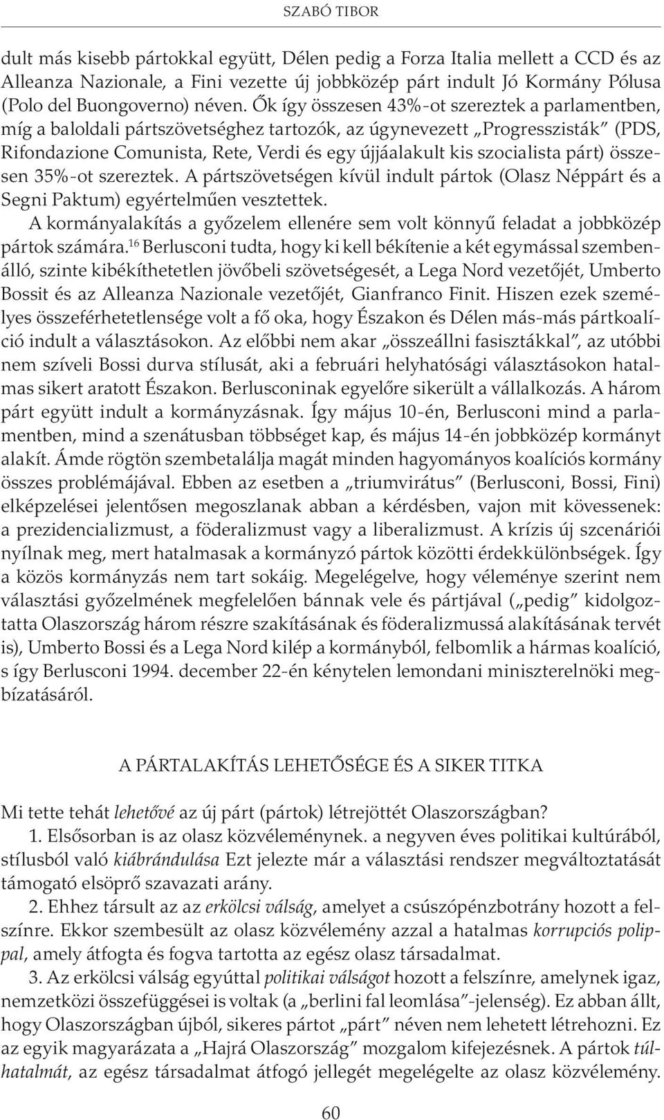 párt) összesen 35%-ot szereztek. A pártszövetségen kívül indult pártok (Olasz Néppárt és a Segni Paktum) egyértelmûen vesztettek.