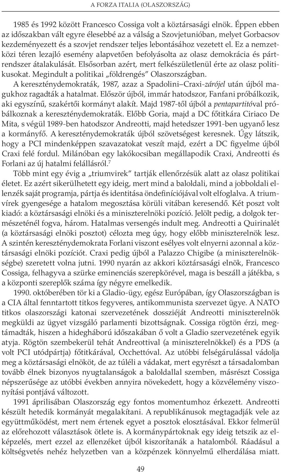 Ez a nemzetközi téren lezajló esemény alapvetõen befolyásolta az olasz demokrácia és pártrendszer átalakulását. Elsõsorban azért, mert felkészületlenül érte az olasz politikusokat.