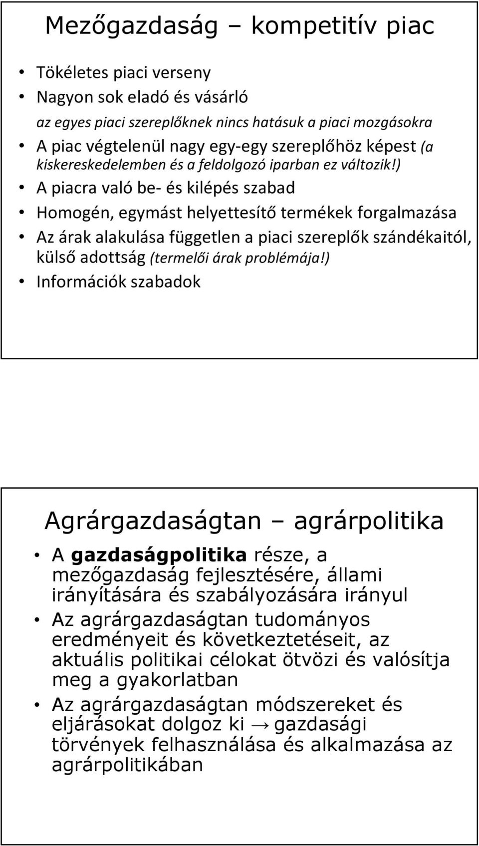 ) A piacra való be- és kilépés szabad Homogén, egymást helyettesítő termékek forgalmazása Az árak alakulása független a piaci szereplők szándékaitól, külső adottság (termelői árak problémája!