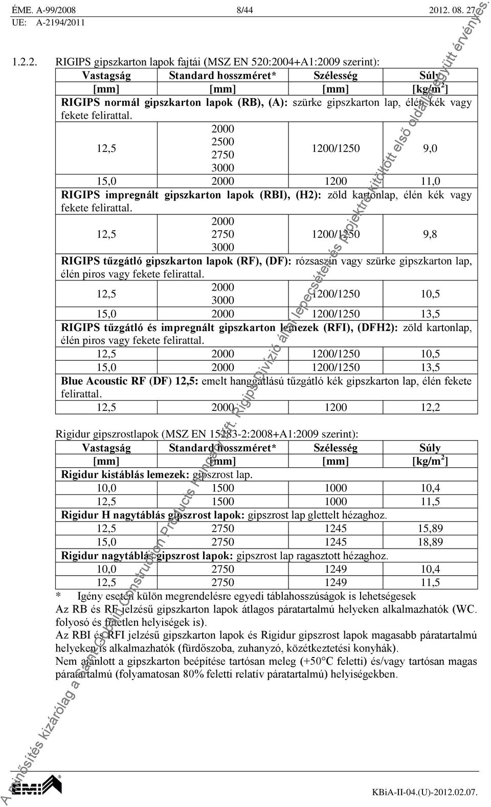 12. 08. 27. 1.2.2. RIGIPS gipszkarton lapok fajtái (MSZ EN 520:2004+A1:2009 szerint): Vastagság Standard hosszméret* Szélesség Súly [mm] [mm] [mm] [kg/m 2 ] RIGIPS normál gipszkarton lapok (RB), (A):