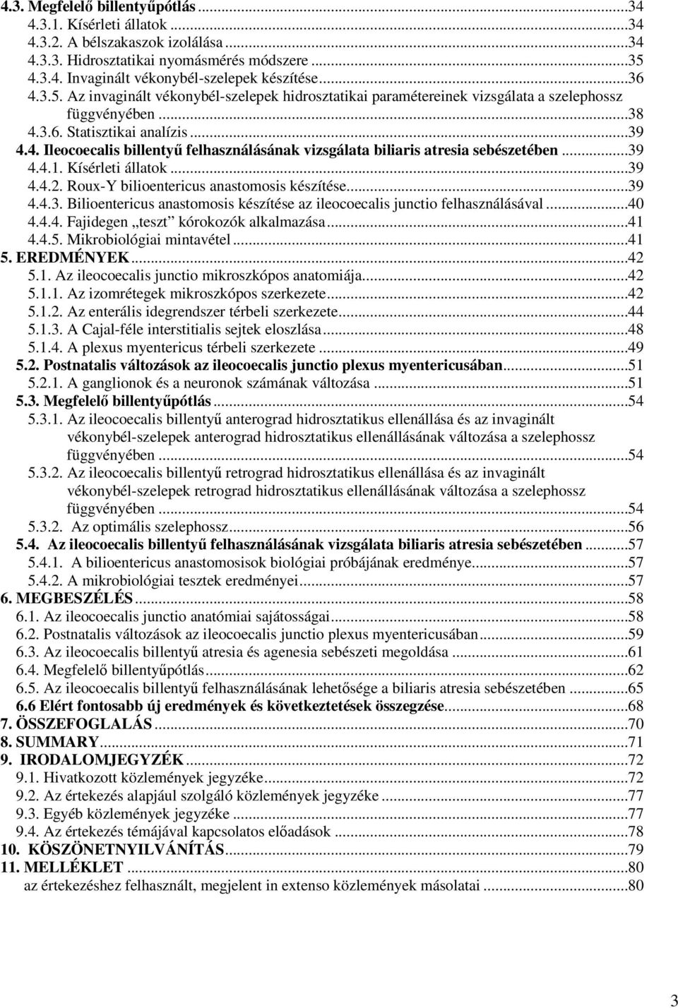 ..39 4.4.1. Kísérleti állatok...39 4.4.2. Roux-Y bilioentericus anastomosis készítése...39 4.4.3. Bilioentericus anastomosis készítése az ileocoecalis junctio felhasználásával...40 4.4.4. Fajidegen teszt kórokozók alkalmazása.