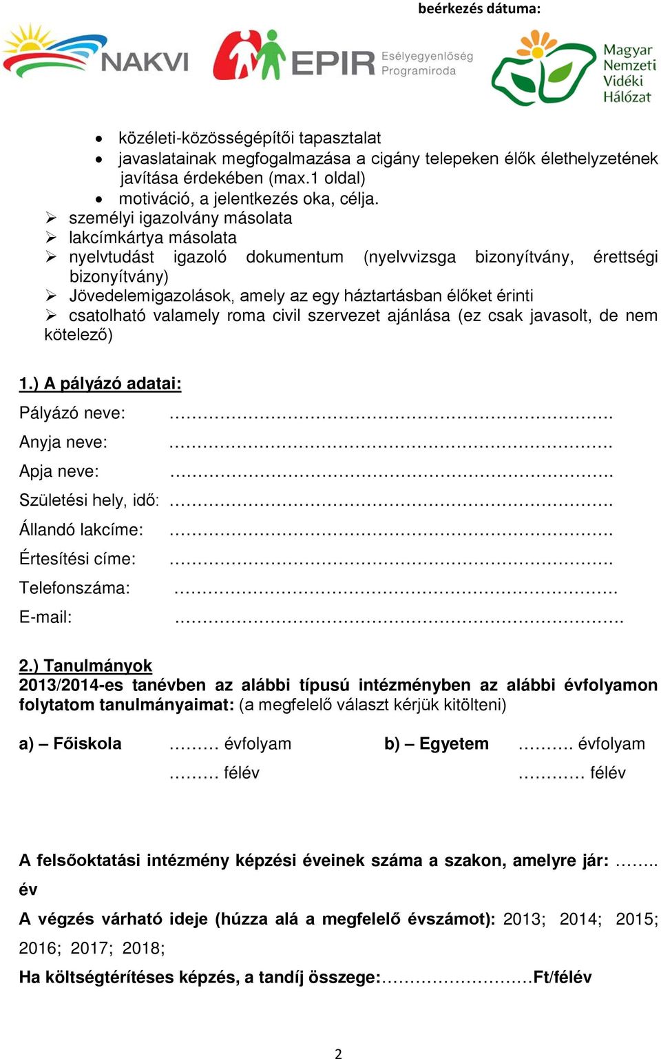 csatolható valamely roma civil szervezet ajánlása (ez csak javasolt, de nem kötelező) 1.) A pályázó adatai: Pályázó neve:. Anyja neve:. Apja neve:. Születési hely, idő:. Állandó lakcíme:.