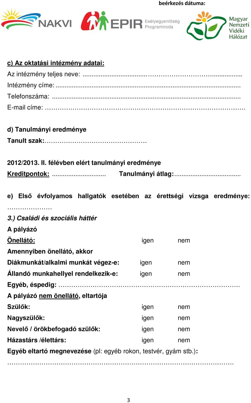 ) Családi és szociális háttér A pályázó Önellátó: igen nem Amennyiben önellátó, akkor Diákmunkát/alkalmi munkát végez-e: igen nem Állandó munkahellyel rendelkezik-e: igen nem