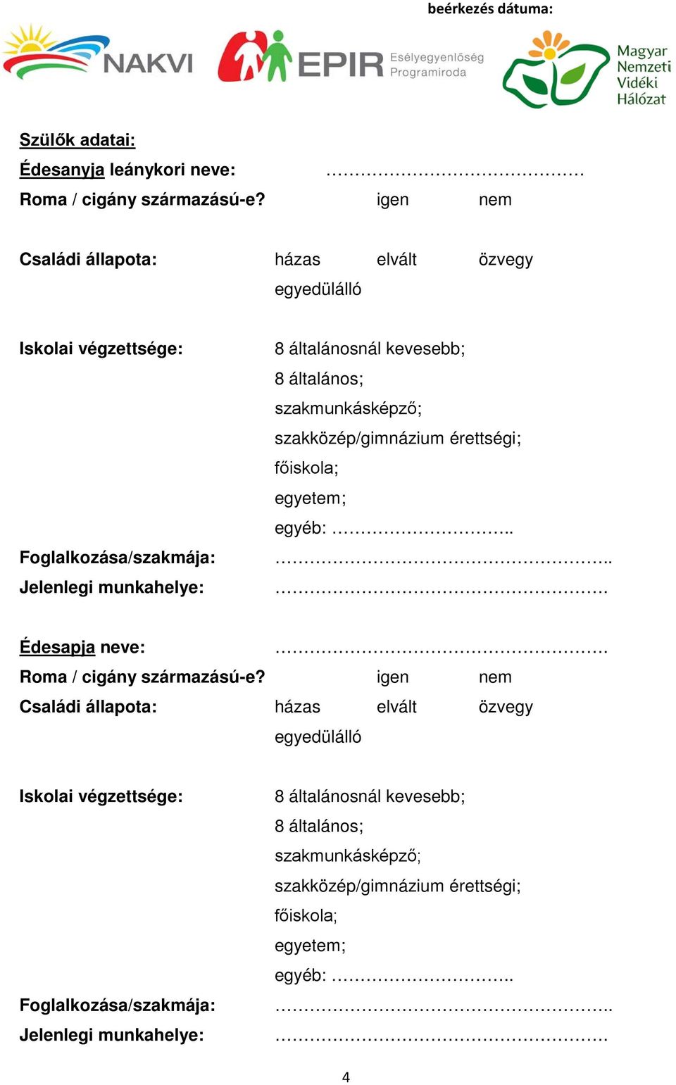 8 általános; szakmunkásképző; szakközép/gimnázium érettségi; főiskola; egyetem; egyéb:..... Édesapja neve:. Roma / cigány származású-e?