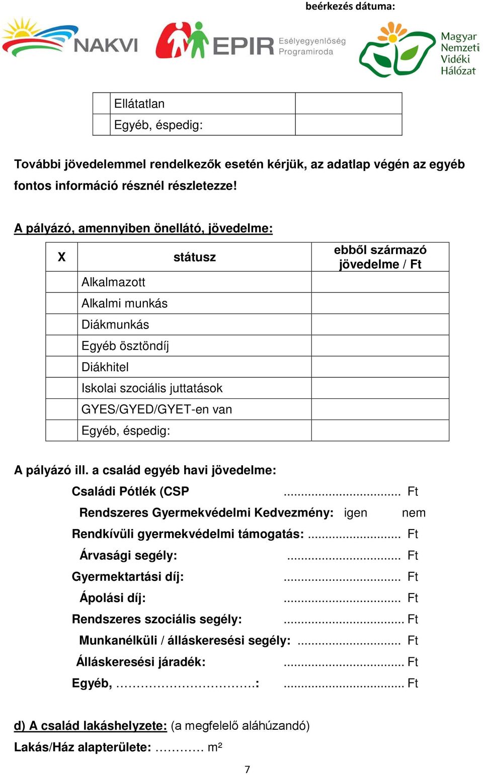 származó jövedelme / Ft A pályázó ill. a család egyéb havi jövedelme: Családi Pótlék (CSP... Ft Rendszeres Gyermekvédelmi Kedvezmény: igen nem Rendkívüli gyermekvédelmi támogatás:.