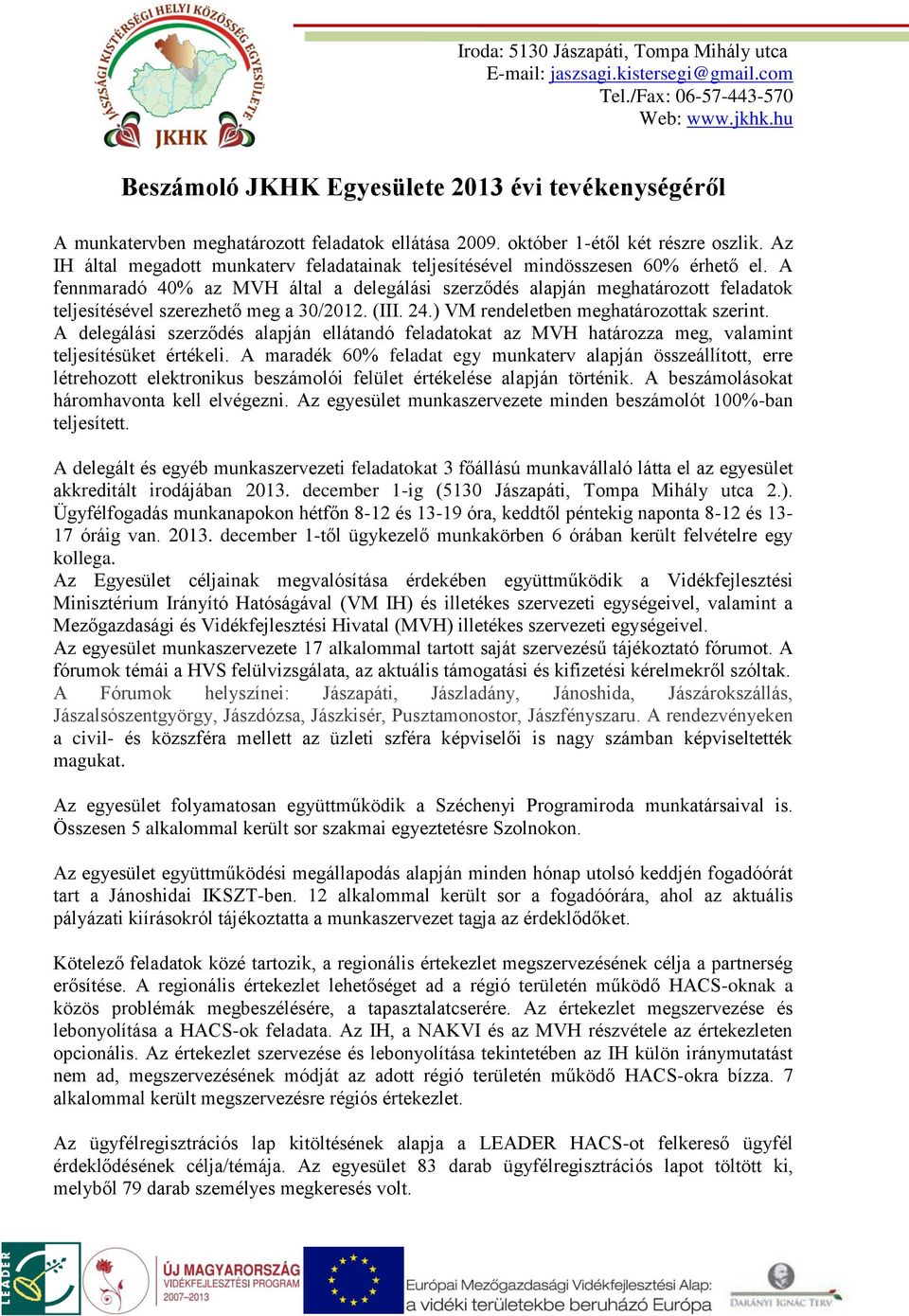A fennmaradó 40% az MVH által a delegálási szerződés alapján meghatározott feladatok teljesítésével szerezhető meg a 30/2012. (III. 24.) VM rendeletben meghatározottak szerint.