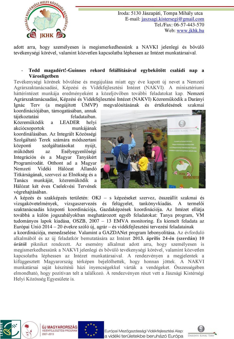 Vidékfejlesztési Intézet (NAKVI). A minisztériumi háttérintézet munkája eredményeként a közeljövőben további feladatokat kap.
