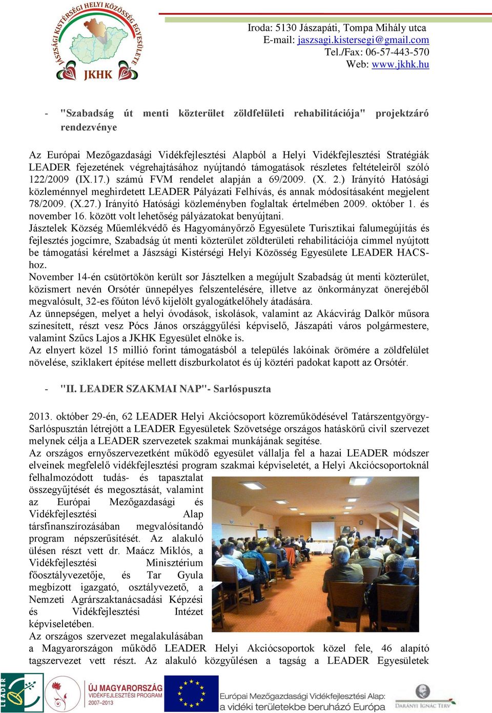 ) Irányító Hatósági közleménnyel meghirdetett LEADER Pályázati Felhívás, és annak módosításaként megjelent 78/2009. (X.27.) Irányító Hatósági közleményben foglaltak értelmében 2009. október 1.