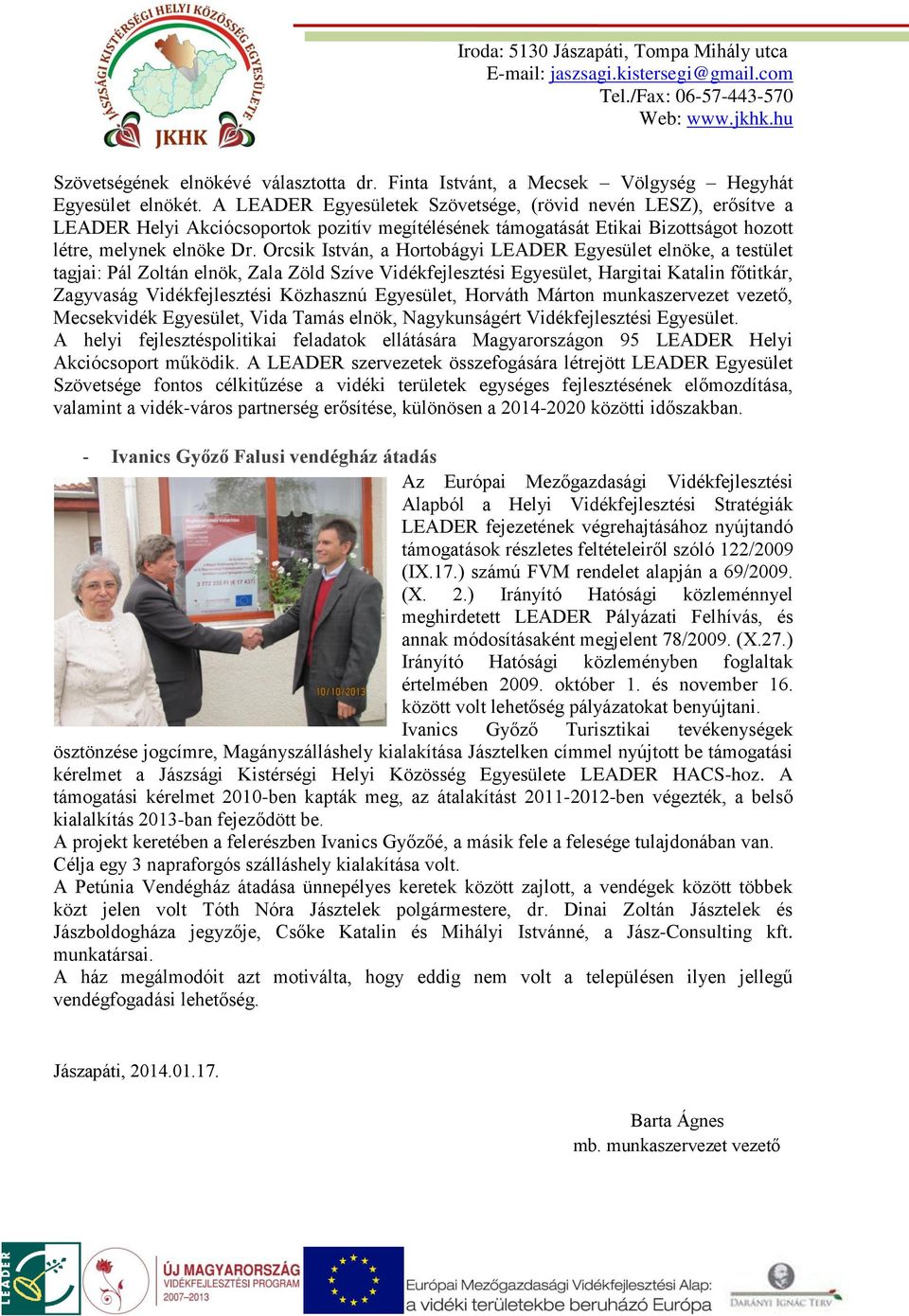 Orcsik István, a Hortobágyi LEADER Egyesület elnöke, a testület tagjai: Pál Zoltán elnök, Zala Zöld Szíve Vidékfejlesztési Egyesület, Hargitai Katalin főtitkár, Zagyvaság Vidékfejlesztési Közhasznú