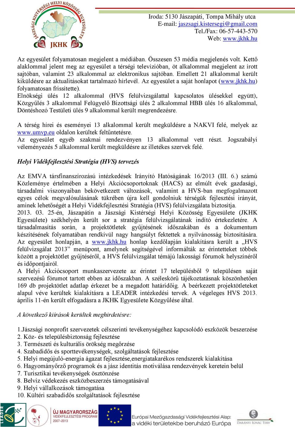 Emellett 21 alkalommal került kiküldésre az aktualitásokat tartalmazó hírlevél. Az egyesület a saját honlapot (www.jkhk.hu) folyamatosan frissítette).