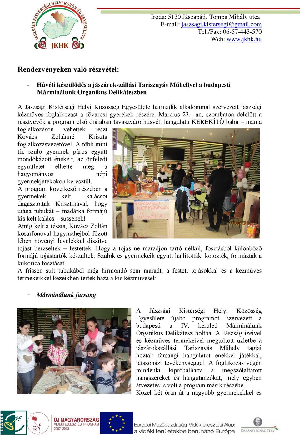 - án, szombaton délelőtt a résztvevők a program első órájában tavaszváró húsvéti hangulatú KEREKÍTŐ baba mama foglalkozáson vehettek részt Kovács Zoltánné Kriszta foglalkozásvezetővel.