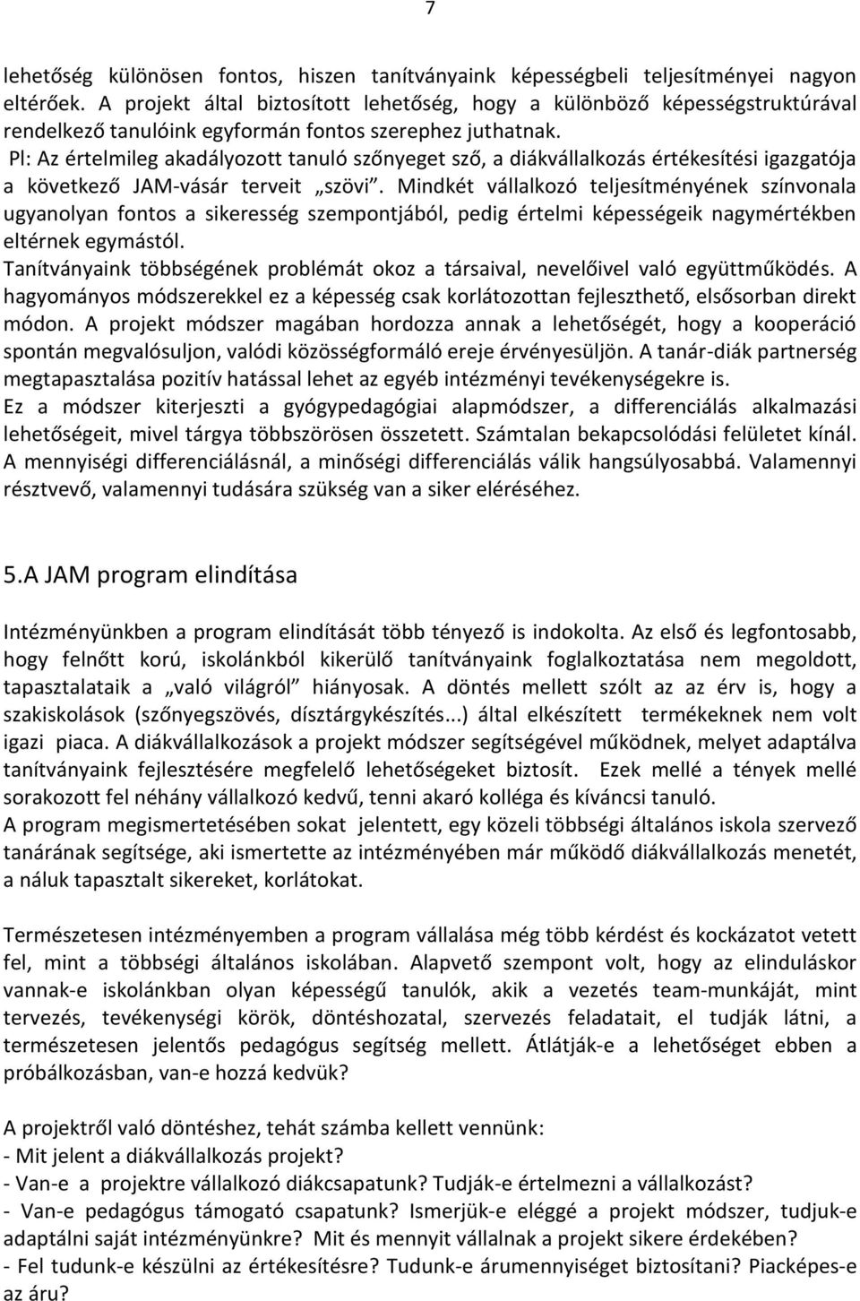 Pl: Az értelmileg akadályozott tanuló szőnyeget sző, a diákvállalkozás értékesítési igazgatója a következő JAM-vásár terveit szövi.