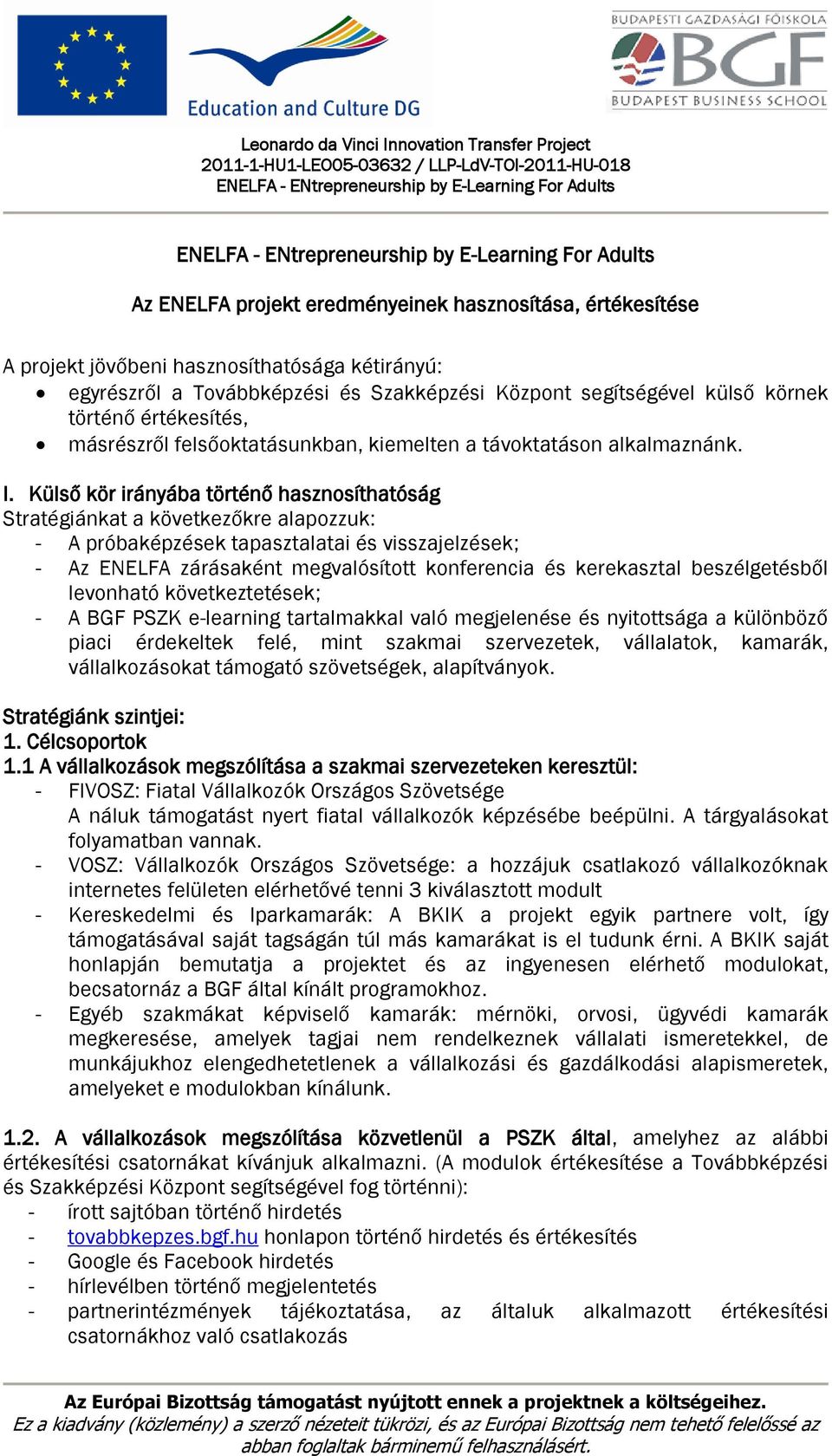 Külső kör irányába történő hasznosíthatóság Stratégiánkat a következőkre alapozzuk: - A próbaképzések tapasztalatai és visszajelzések; - Az ENELFA zárásaként megvalósított konferencia és kerekasztal