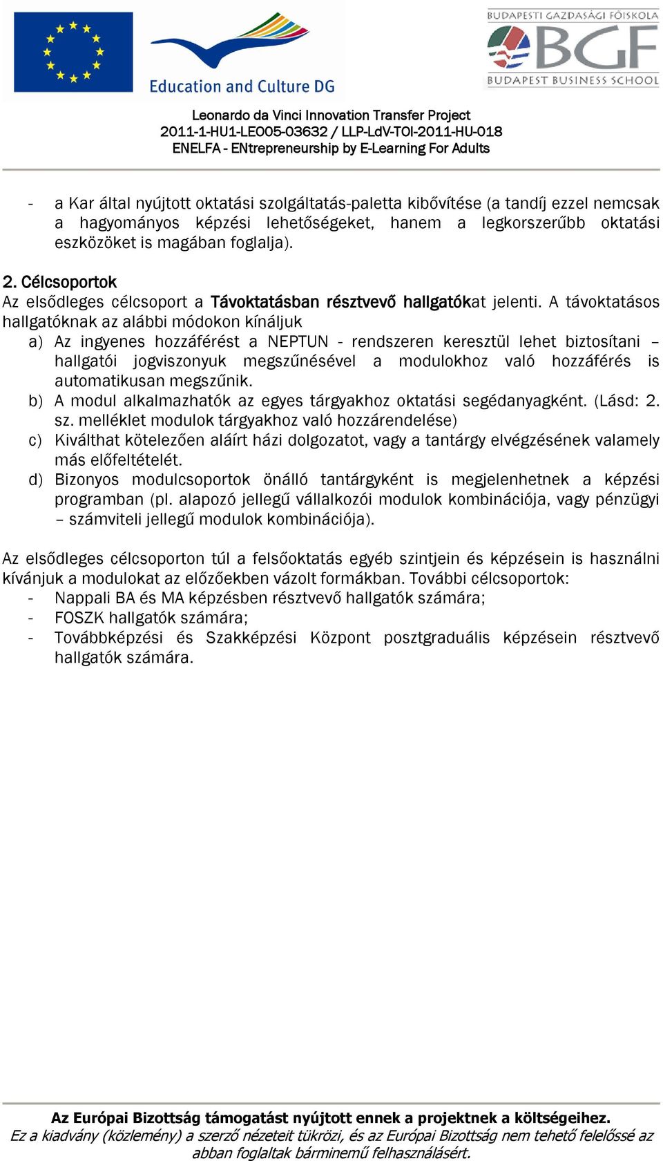 A távoktatásos hallgatóknak az alábbi módokon kínáljuk a) Az ingyenes hozzáférést a NEPTUN - rendszeren keresztül lehet biztosítani hallgatói jogviszonyuk megszűnésével a modulokhoz való hozzáférés