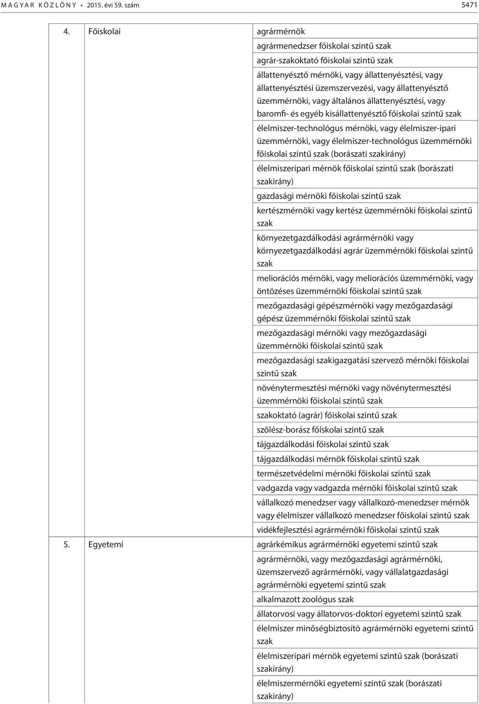 állattenyésztő üzemmérnöki, vagy általános állattenyésztési, vagy baromfi- és egyéb kisállattenyésztő főiskolai szintű szak élelmiszer-technológus mérnöki, vagy élelmiszer-ipari üzemmérnöki, vagy