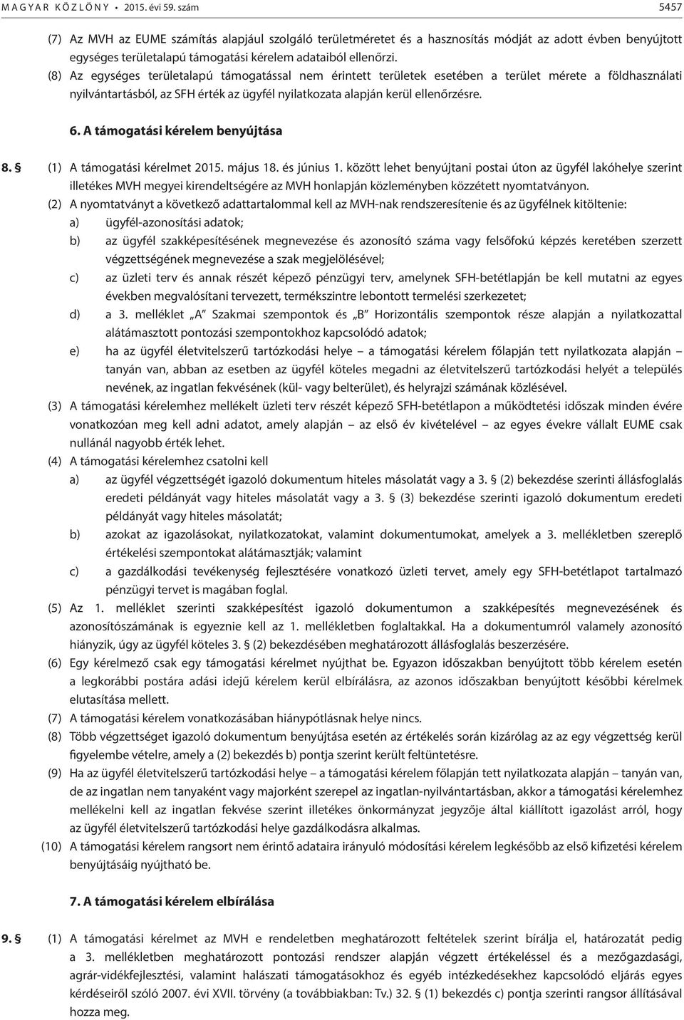 (8) Az egységes területalapú támogatással nem érintett területek esetében a terület mérete a földhasználati nyilvántartásból, az SFH érték az ügyfél nyilatkozata alapján kerül ellenőrzésre. 6.