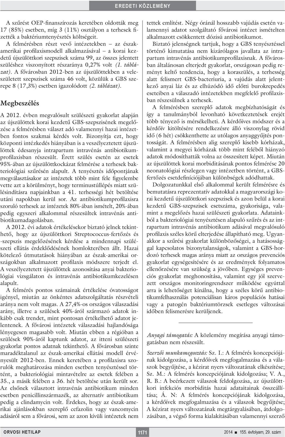volt (1. táblázat). A fővárosban 2012-ben az újszülöttekben a veleszületett szepszisek száma 46 volt, közülük a GBS szerepe 8 (17,3%) esetben igazolódott (2. táblázat). Megbeszélés A 2012.