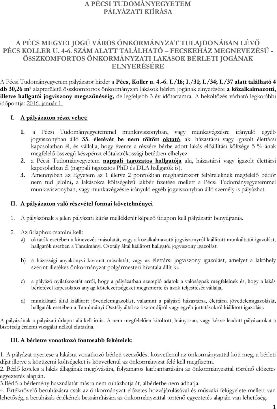 /37 alatt található 4 db 30,26 m 2 alapterületű összkomfortos önkormányzati lakások bérleti jogának elnyerésére a közalkalmazotti, illetve hallgatói jogviszony megszűnéséig, de legfeljebb 3 év