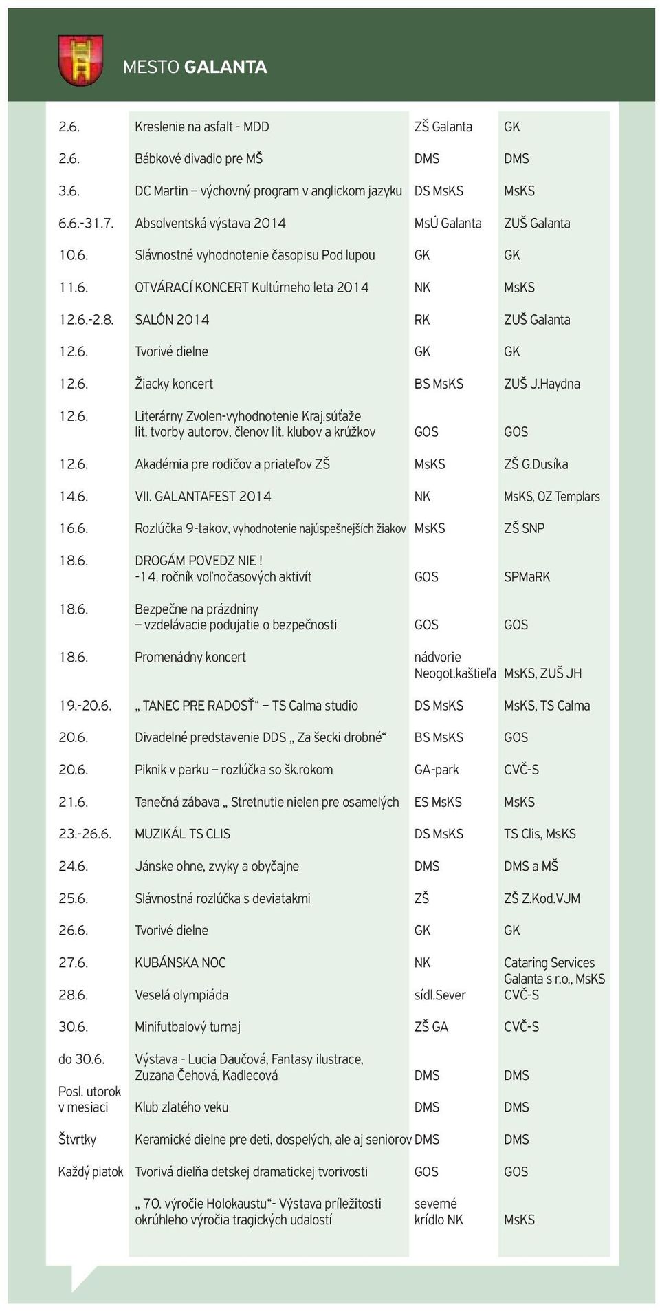 6. Žiacky koncert BS MsKS ZUŠ J.Haydna 12.6. Literárny Zvolen-vyhodnotenie Kraj.súťaže lit. tvorby autorov, členov lit. klubov a krúžkov GOS GOS 12.6. Akadémia pre rodičov a priateľov ZŠ MsKS ZŠ G.