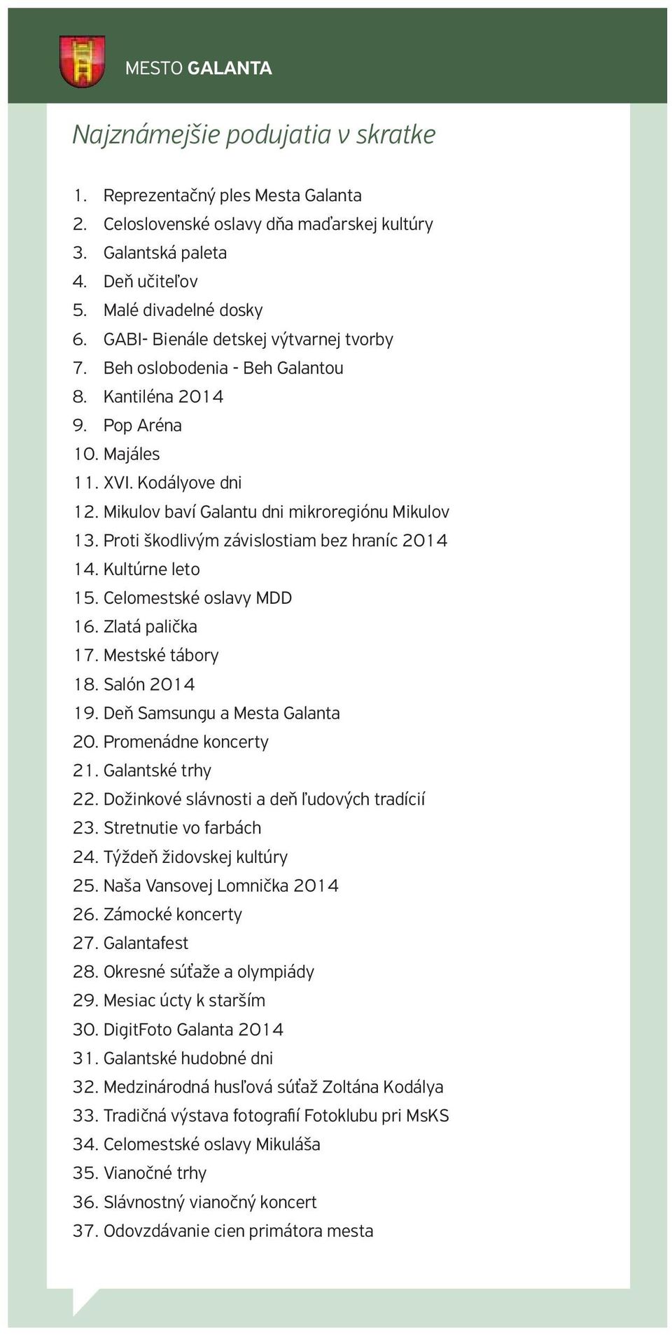 Proti škodlivým závislostiam bez hraníc 2014 14. Kultúrne leto 15. Celomestské oslavy MDD 16. Zlatá palička 17. Mestské tábory 18. Salón 2014 19. Deň Samsungu a Mesta Galanta 20.