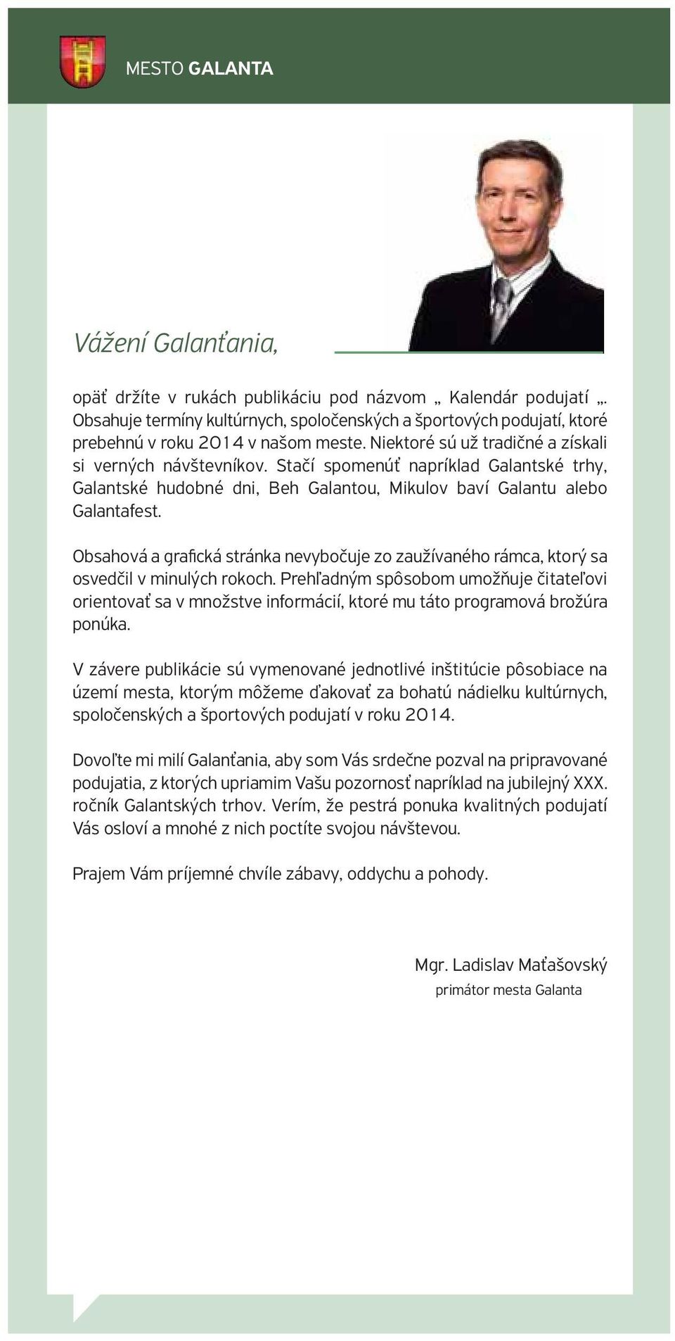 Stačí spomenúť napríklad Galantské trhy, Galantské hudobné dni, Beh Galantou, Mikulov baví Galantu alebo Galantafest.