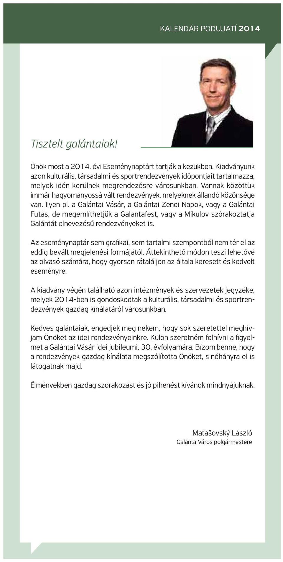 Vannak közöttük immár hagyományossá vált rendezvények, melyeknek állandó közönsége van. Ilyen pl.