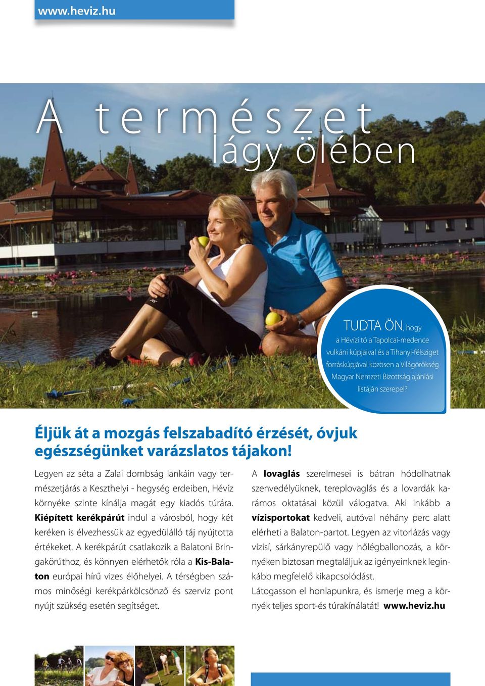 Legyen az séta a Zalai dombság lankáin vagy természetjárás a Keszthelyi - hegység erdeiben, Hévíz környéke szinte kínálja magát egy kiadós túrára.