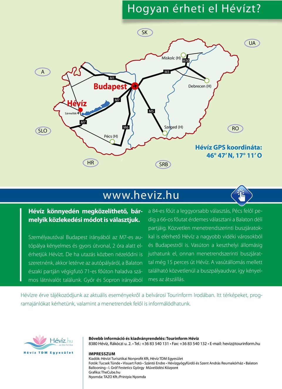 De ha utazás közben nézelődni is szeretnénk, akkor letérve az autópályáról, a Balaton északi partján végigfutó 71-es főúton haladva számos látnivalót találunk.