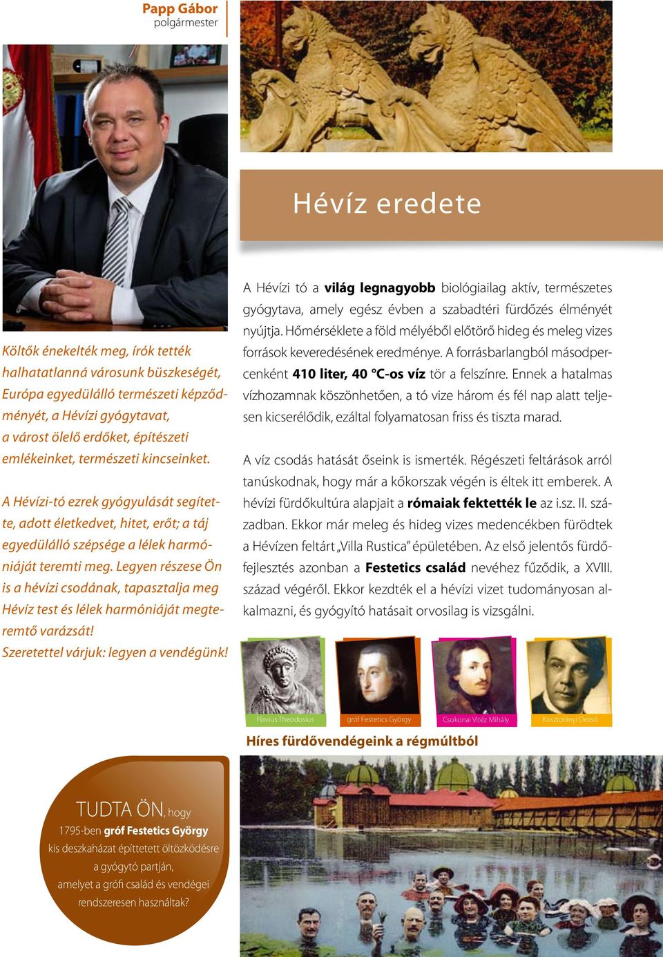 Legyen részese Ön is a hévízi csodának, tapasztalja meg Hévíz test és lélek harmóniáját megteremtő varázsát! Szeretettel várjuk: legyen a vendégünk!