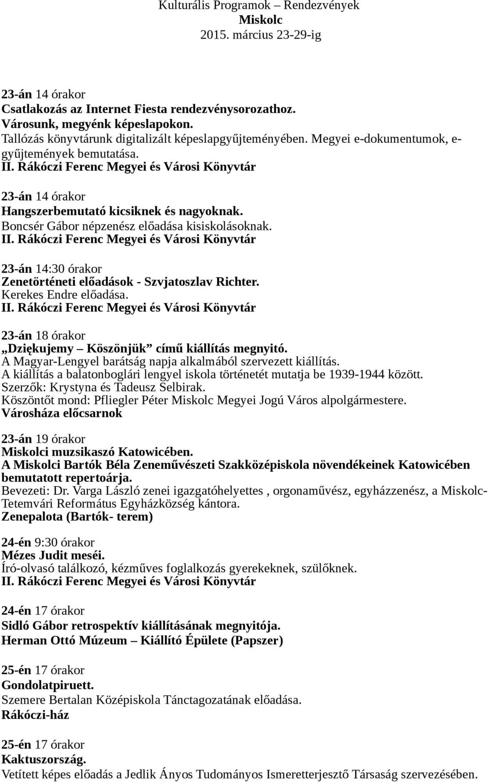 Boncsér Gábor népzenész előadása kisiskolásoknak. 23-án 14:30 órakor Zenetörténeti előadások - Szvjatoszlav Richter. Kerekes Endre előadása.