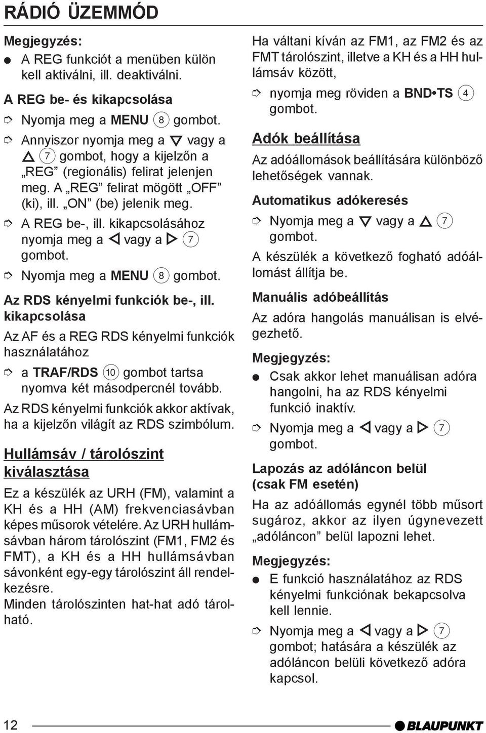 kikapcsolása Az AF és a REG RDS kényelmi funkciók használatához a TRAF/RDS : gombot tartsa nyomva két másodpercnél tovább.