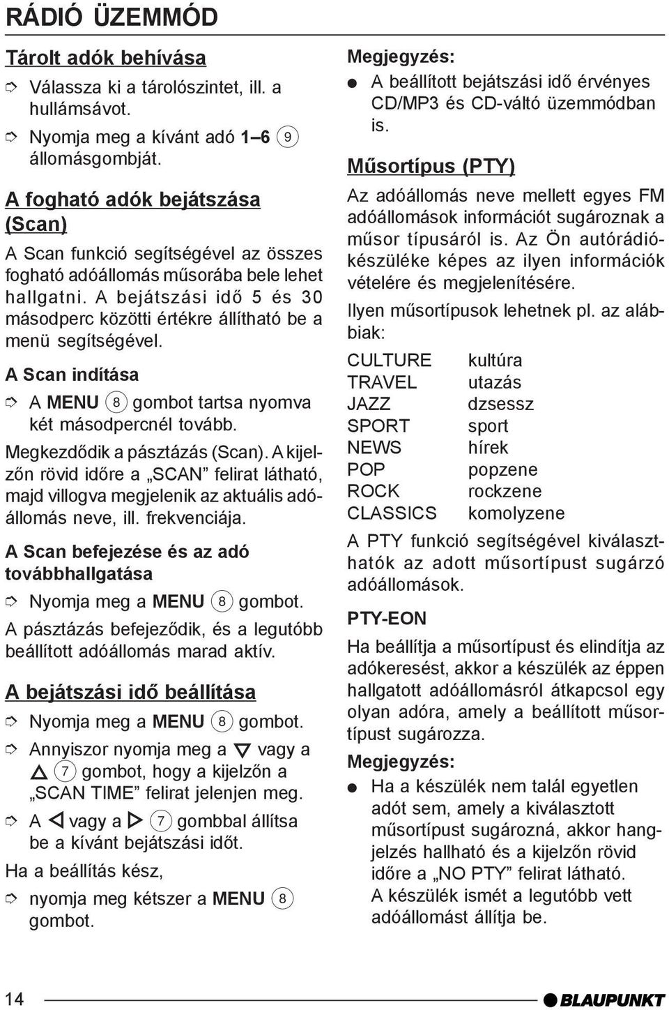 A bejátszási idõ 5 és 30 másodperc közötti értékre állítható be a menü segítségével. A Scan indítása A MENU 8 gombot tartsa nyomva két másodpercnél tovább. Megkezdõdik a pásztázás (Scan).